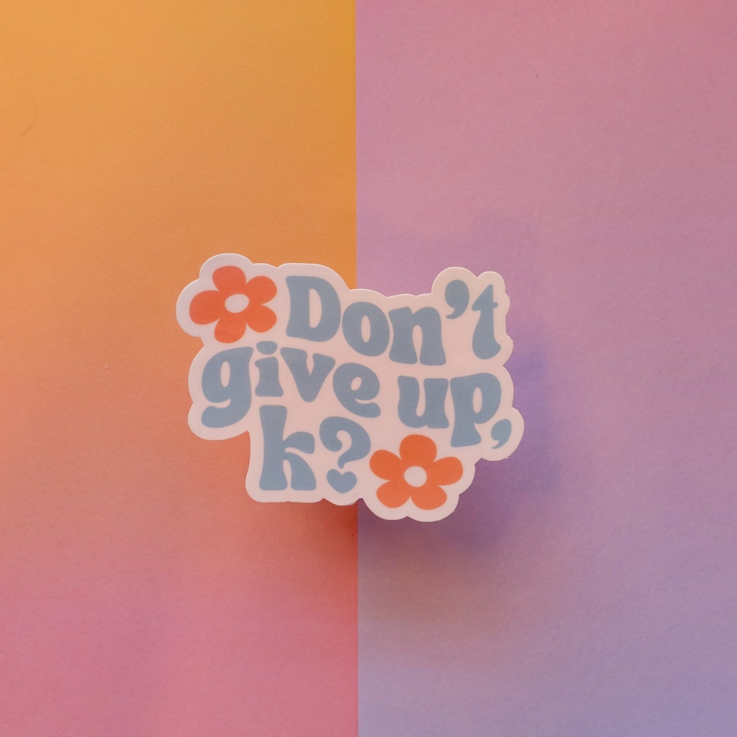 Don't Give Up, K? - 3" sticker