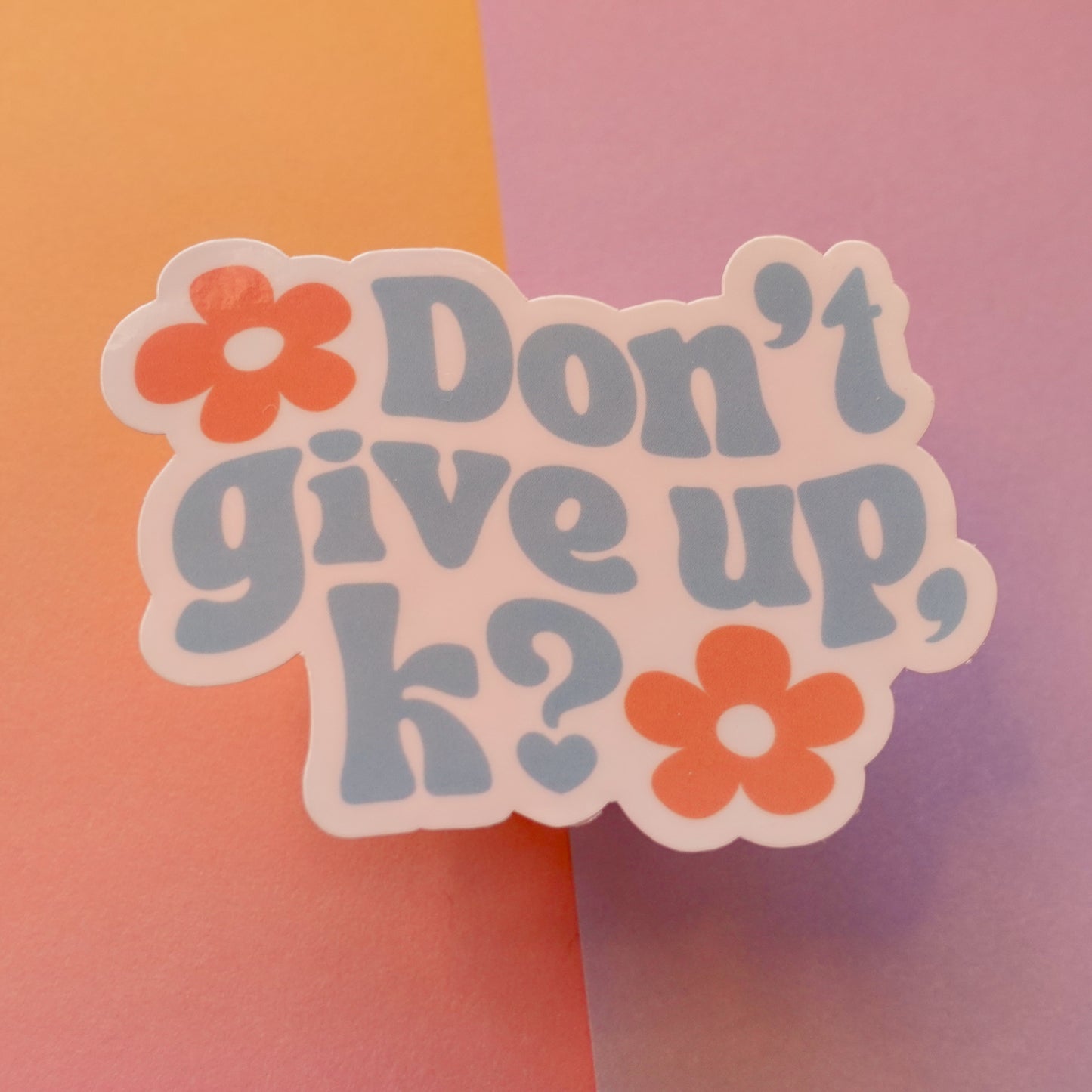 Don't Give Up, K? - 3" sticker